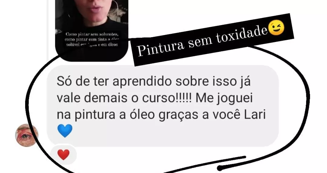 Print de mensagem sobre pintura sem toxidade: “Só de ter aprendido sobre isso já vale demais o curso! Me joguei na pintura a óleo graças a você, Lari.”